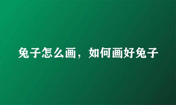 兔子怎么画，如何画好兔子