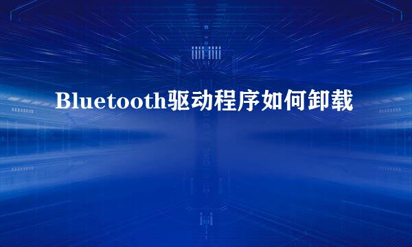 Bluetooth驱动程序如何卸载