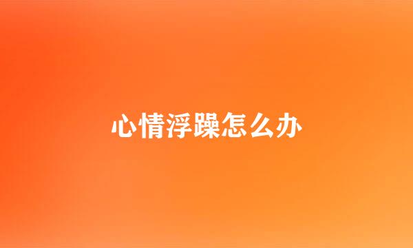 心情浮躁怎么办