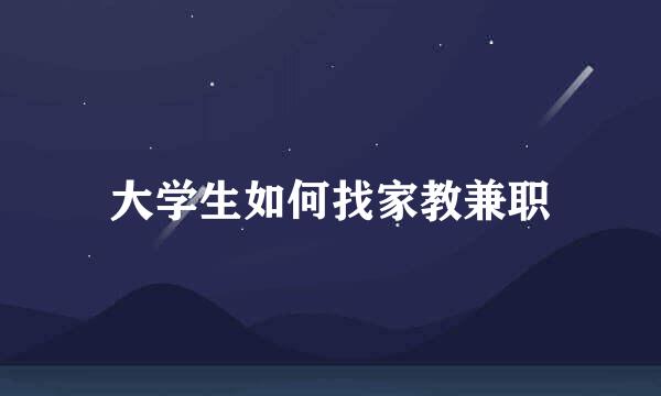 大学生如何找家教兼职