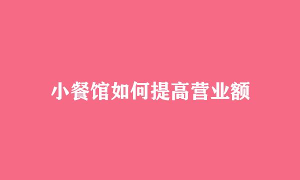 小餐馆如何提高营业额
