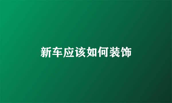 新车应该如何装饰