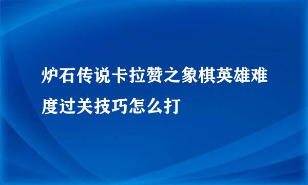 炉石传说卡拉赞之象棋英雄难度过关技巧怎么打
