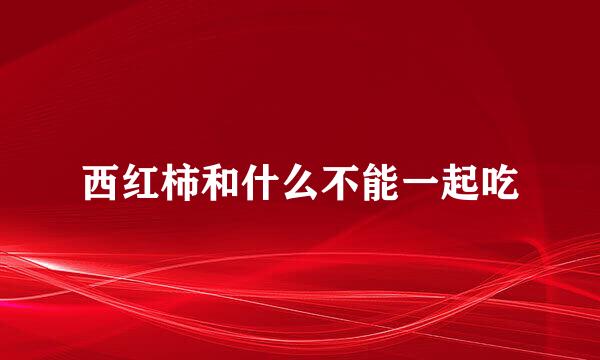 西红柿和什么不能一起吃