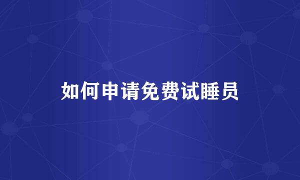 如何申请免费试睡员