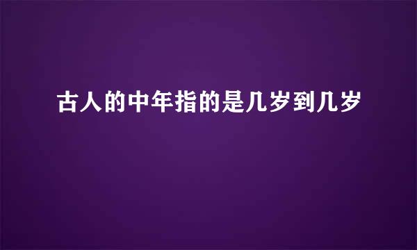 古人的中年指的是几岁到几岁