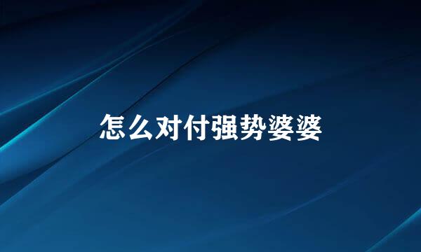 怎么对付强势婆婆