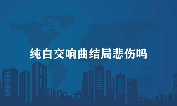 纯白交响曲结局悲伤吗