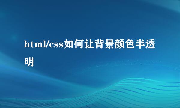 html/css如何让背景颜色半透明