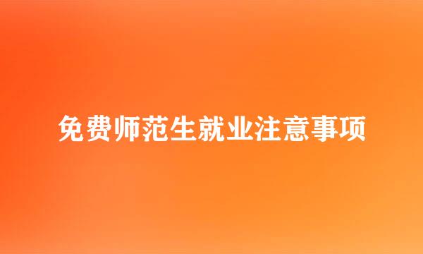 免费师范生就业注意事项