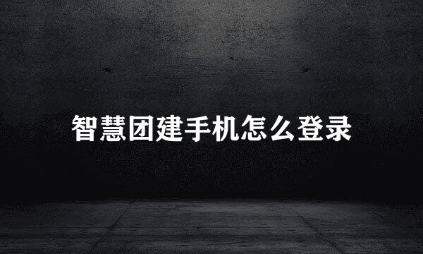 智慧团建手机怎么登录