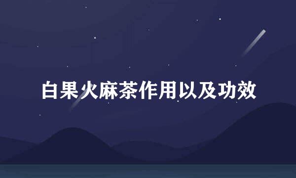 白果火麻茶作用以及功效