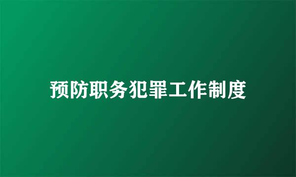 预防职务犯罪工作制度