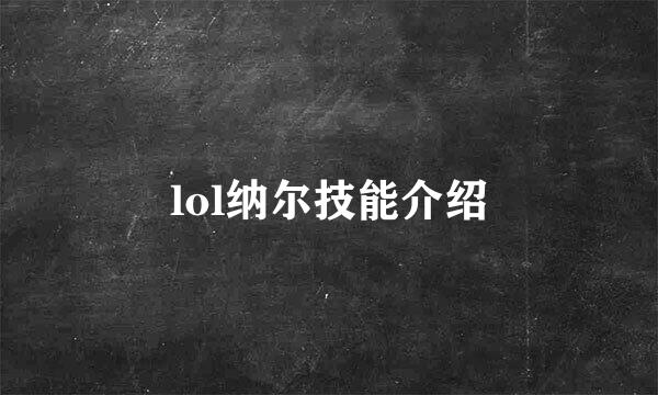 lol纳尔技能介绍