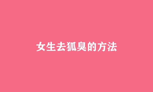 女生去狐臭的方法