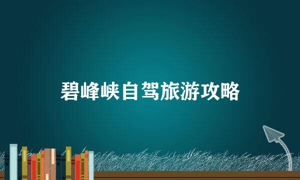 碧峰峡自驾旅游攻略