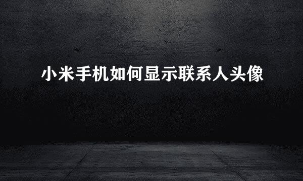 小米手机如何显示联系人头像