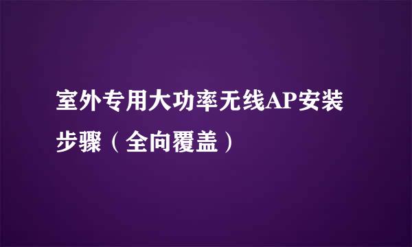 室外专用大功率无线AP安装步骤（全向覆盖）