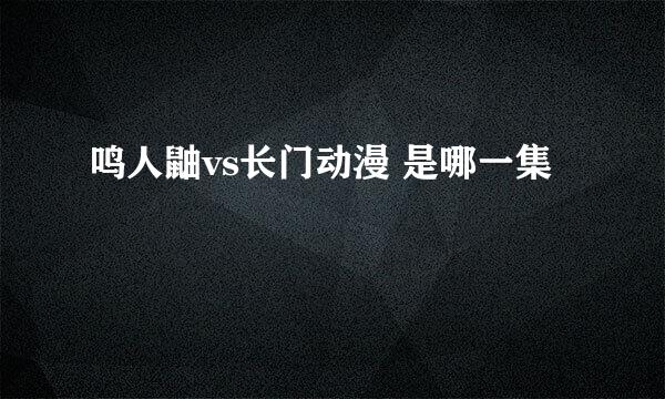 鸣人鼬vs长门动漫 是哪一集