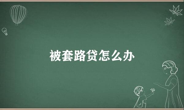 被套路贷怎么办