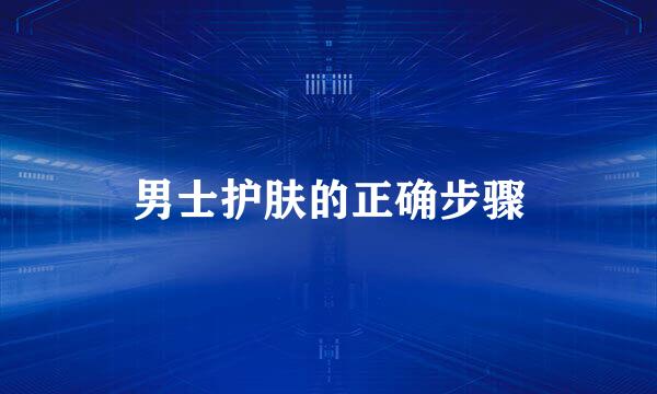 男士护肤的正确步骤