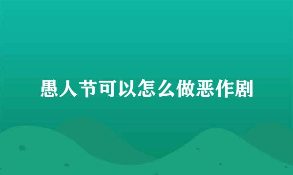 愚人节可以怎么做恶作剧
