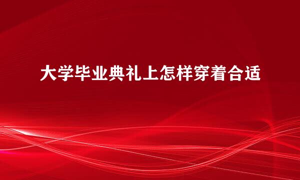 大学毕业典礼上怎样穿着合适