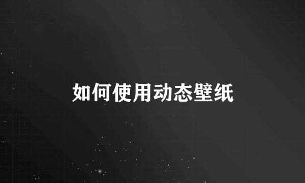 如何使用动态壁纸