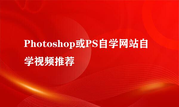 Photoshop或PS自学网站自学视频推荐