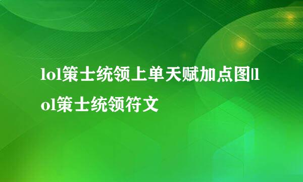 lol策士统领上单天赋加点图|lol策士统领符文