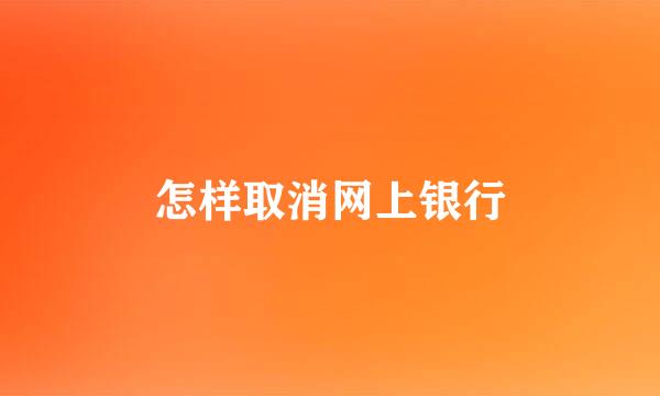 怎样取消网上银行