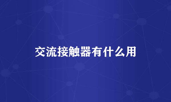 交流接触器有什么用