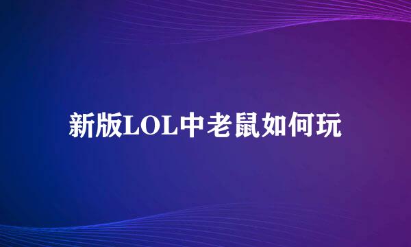 新版LOL中老鼠如何玩