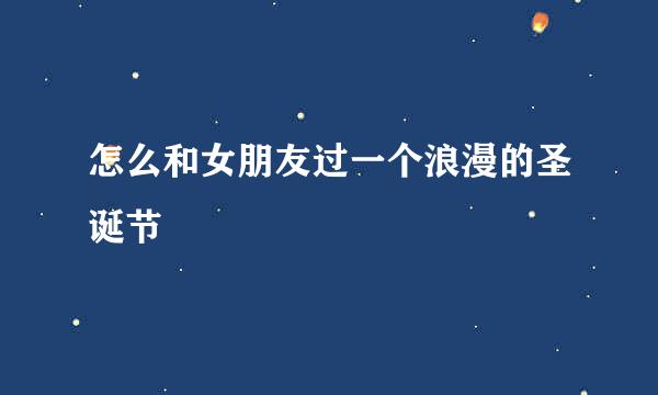 怎么和女朋友过一个浪漫的圣诞节