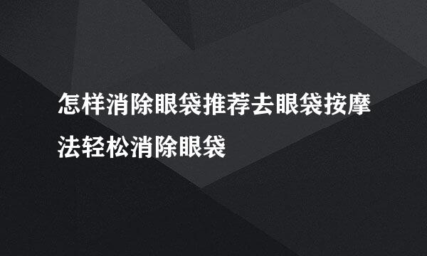 怎样消除眼袋推荐去眼袋按摩法轻松消除眼袋