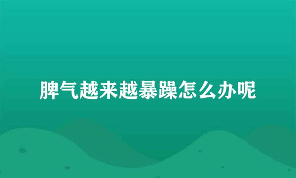 脾气越来越暴躁怎么办呢