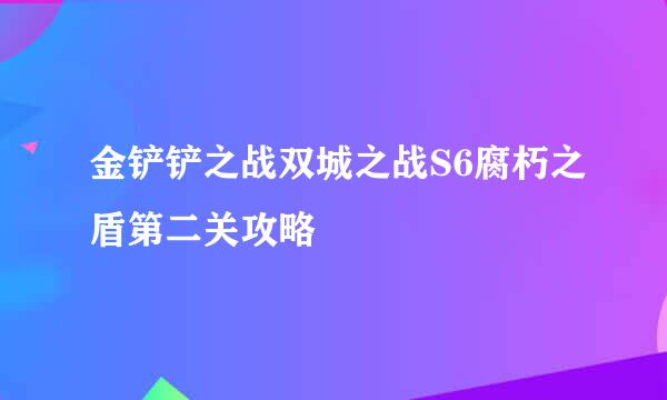 金铲铲之战双城之战S6腐朽之盾第二关攻略