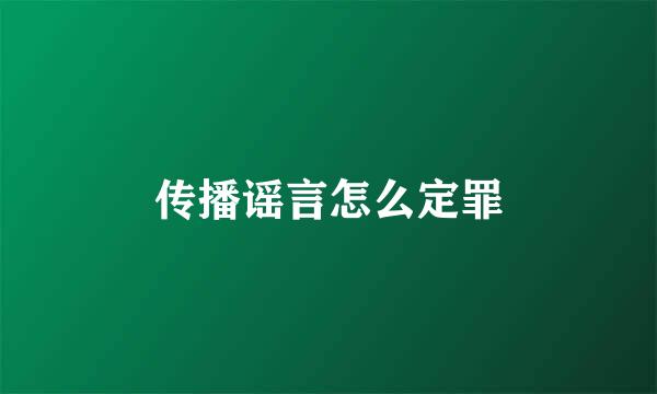传播谣言怎么定罪