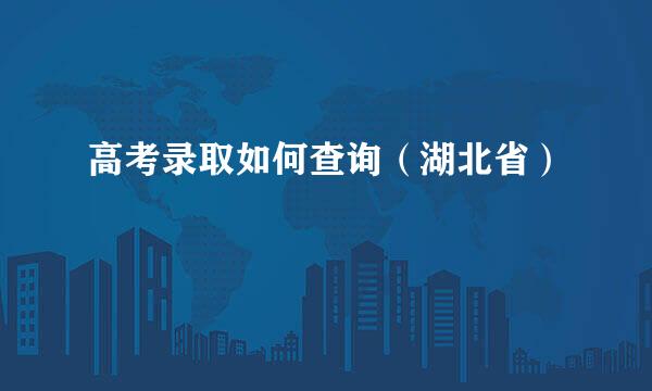 高考录取如何查询（湖北省）
