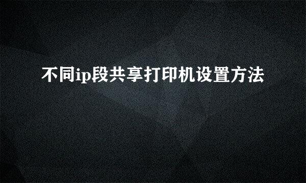 不同ip段共享打印机设置方法