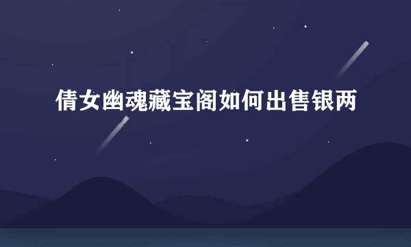 倩女幽魂藏宝阁如何出售银两