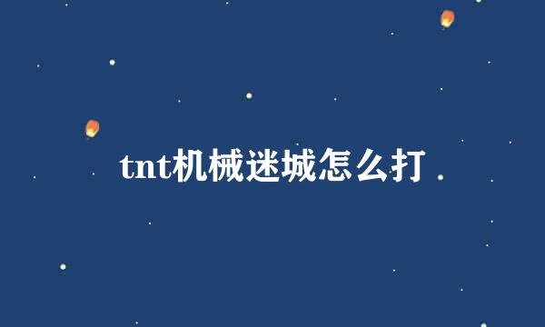 tnt机械迷城怎么打