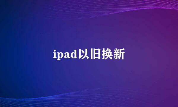 ipad以旧换新