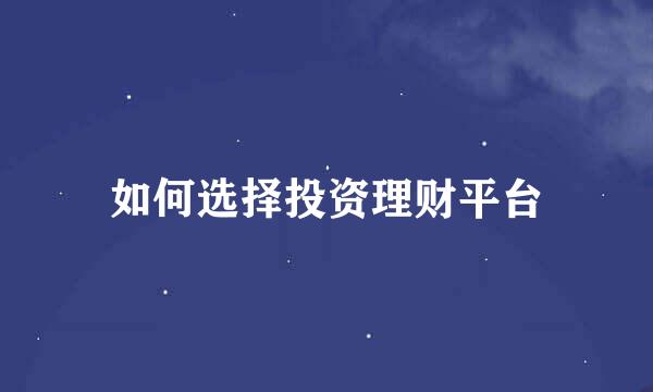 如何选择投资理财平台