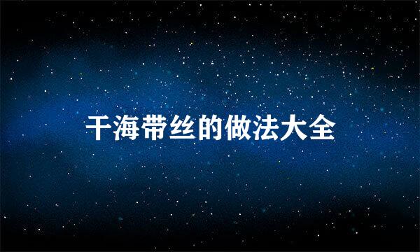干海带丝的做法大全