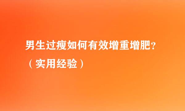 男生过瘦如何有效增重增肥？（实用经验）