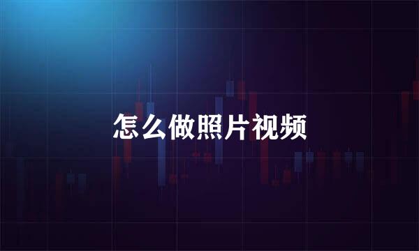 怎么做照片视频