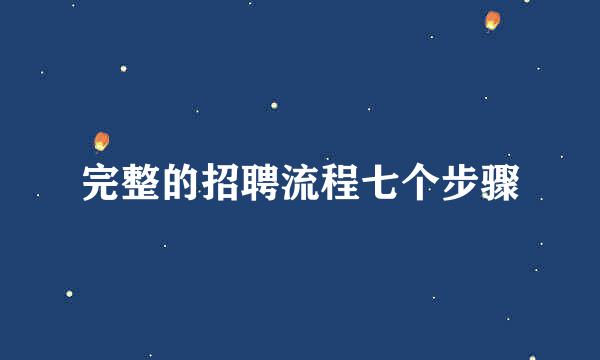 完整的招聘流程七个步骤