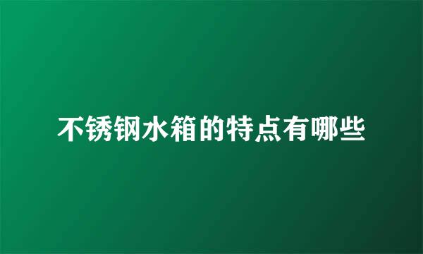 不锈钢水箱的特点有哪些