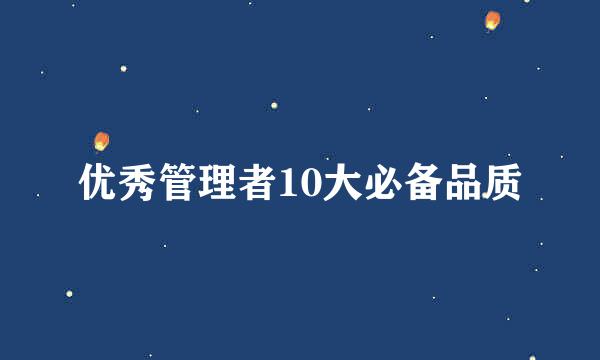 优秀管理者10大必备品质